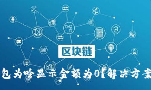 :
TP钱包为啥显示金额为0？解决方案解析