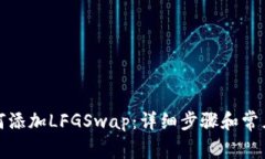 TP钱包如何添加LFGSwap：详细步骤和常见问题解答