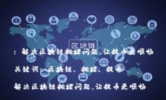 : 解决区块链拥堵问题，让提币更顺畅关键词: 区