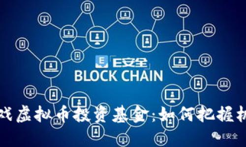 区块链游戏虚拟币投资基金：如何把握机遇与风险