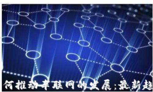 
区块链如何推动车联网的发展：最新趋势与应用