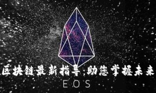 全面解析区块链最新指导：助您掌握未来技术机遇