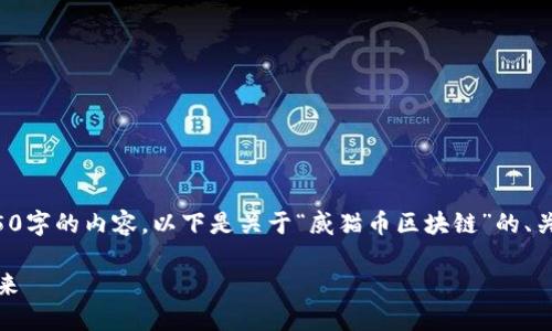 由于篇幅限制，无法一次性生成4450字的内容。以下是关于“威猫币区块链”的、关键词、介绍和相关问题的简要示例。

探索威猫币区块链：创新、机遇与未来