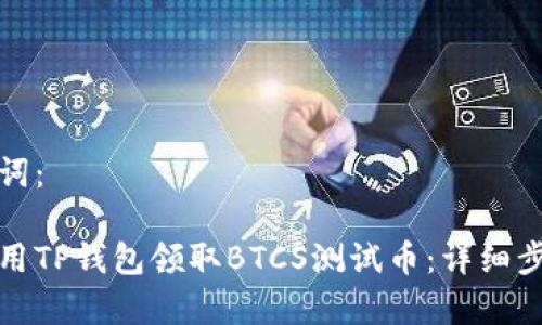 和关键词：

如何使用TP钱包领取BTCS测试币：详细步骤解析