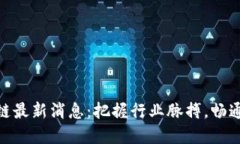 和关键词中金区块链最新消息：把握行业脉搏，