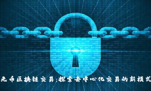 无币区块链交易：探索去中心化交易的新模式