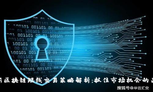 最新区块链短线交易策略解析：抓住市场机会的关键