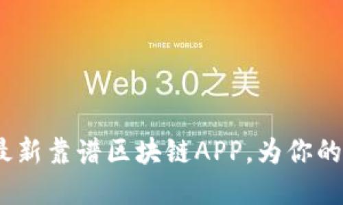 盘点2023年最新靠谱区块链APP，为你的投资保驾护航