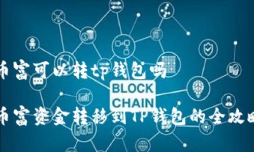 币富可以转tp钱包吗

币富资金转移到TP钱包的全攻略