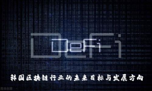 韩国区块链行业的未来目标与发展方向