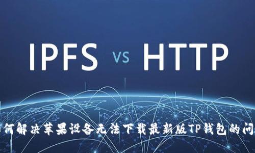 如何解决苹果设备无法下载最新版TP钱包的问题