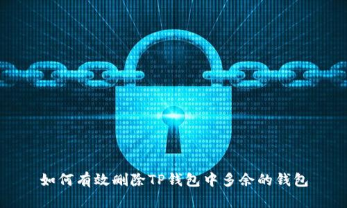 如何有效删除TP钱包中多余的钱包