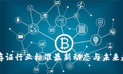 区块链存证行业标准最新动态与未来趋势分析