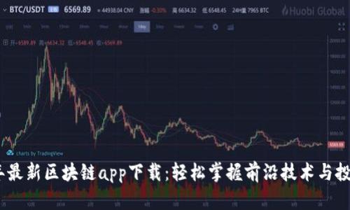 2020年最新区块链app下载：轻松掌握前沿技术与投资机会