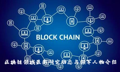 区块链领域最新研究动态与领军人物介绍
