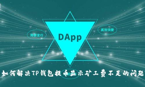 如何解决TP钱包提币显示矿工费不足的问题