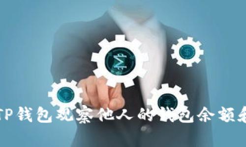 如何使用TP钱包观察他人的钱包余额和交易记录