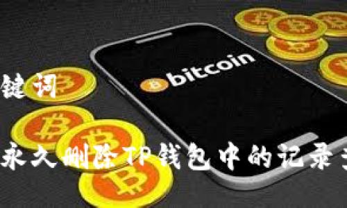 及关键词

如何永久删除TP钱包中的记录查询？