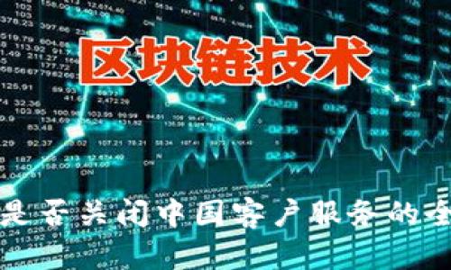 TP钱包是否关闭中国客户服务的全面解析