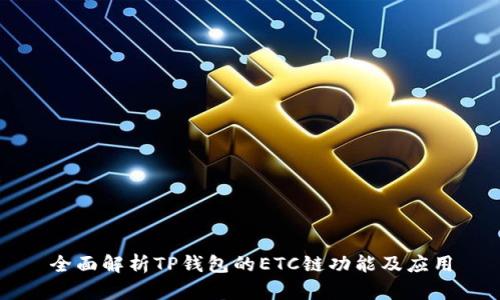 全面解析TP钱包的ETC链功能及应用