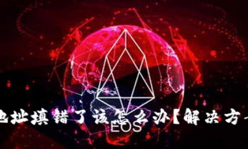 如果TP钱包地址填错了该怎么办？解决方案与应对方法