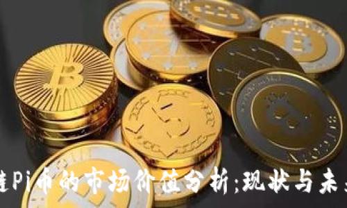  
区块链Pi币的市场价值分析：现状与未来潜力