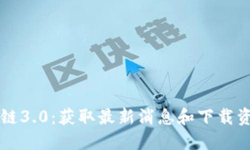 掌握区块链3.0：获取最新消息和下载资源的路径