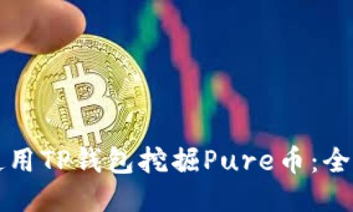 如何使用TP钱包挖掘Pure币：全面指南