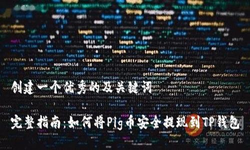 创建一个优秀的及关键词

完整指南：如何将Pig币安全提现到TP钱包