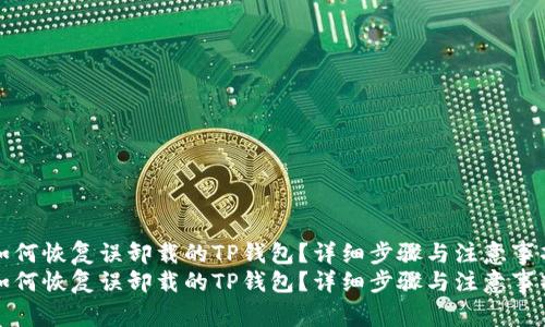 如何恢复误卸载的TP钱包？详细步骤与注意事项
如何恢复误卸载的TP钱包？详细步骤与注意事项