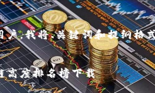 为了方便用户，我将、关键词和提纲格式提供如下：


最新区块链高度排名榜下载