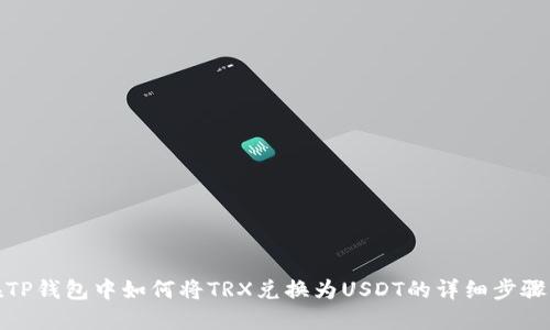 : 在TP钱包中如何将TRX兑换为USDT的详细步骤指南