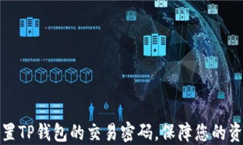 
如何设置TP钱包的交易密码，保障您的资金安全