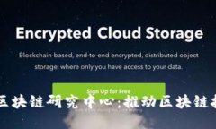 深入探索火币网区块链研究中心：推动区块链技