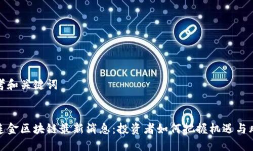 思考和关键词


黄连金区块链最新消息：投资者如何把握机遇与风险