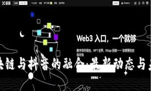 透视区块链与抖音的融合：最新动态与未来趋势