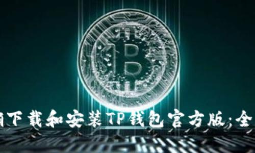 如何正确下载和安装TP钱包官方版：全方位指南
