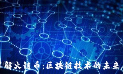   
深入了解火链币：区块链技术的未来与应用
