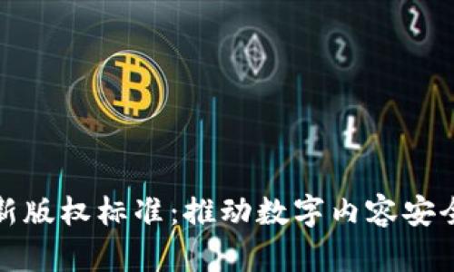 探索区块链最新版权标准：推动数字内容安全与创作者权益