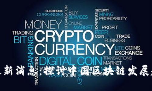 钟南海区块链最新消息：探讨中国区块链发展趋势与未来机遇