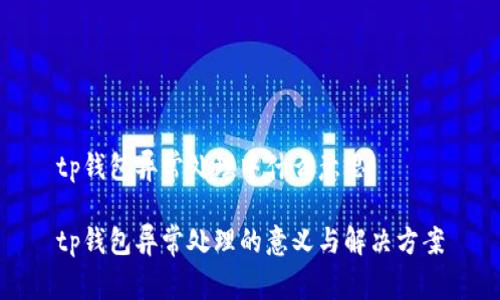tp钱包异常处理中什么意思

tp钱包异常处理的意义与解决方案