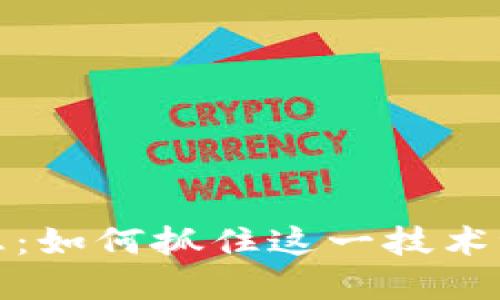 区块链公测最新消息：如何抓住这一技术浪潮为你带来的机遇