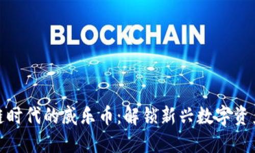 : 区块链时代的威乐币：解锁新兴数字资产的未来