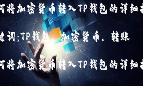 如何将加密货币转入TP钱包的详细指南

关键词：TP钱包, 加密货币, 转账

如何将加密货币转入TP钱包的详细指南