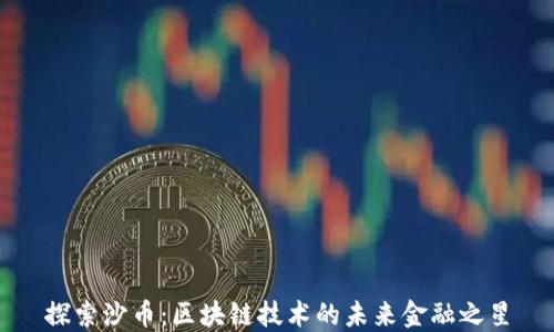 
探索沙币：区块链技术的未来金融之星