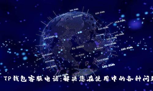 : TP钱包客服电话：解决您在使用中的各种问题
