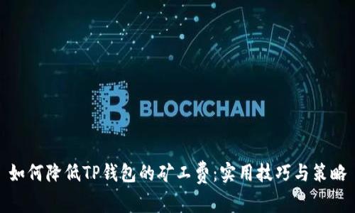 如何降低TP钱包的矿工费：实用技巧与策略
