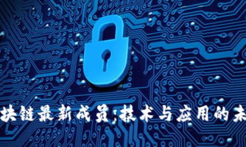 探索区块链最新成员：技术与应用的未来潜力