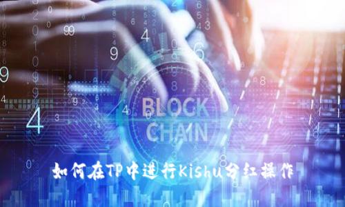 如何在TP中进行Kishu分红操作