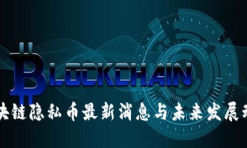 区块链隐私币最新消息与未来发展动态